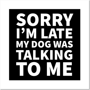 Sorry I'm late my dog was talking to me Posters and Art